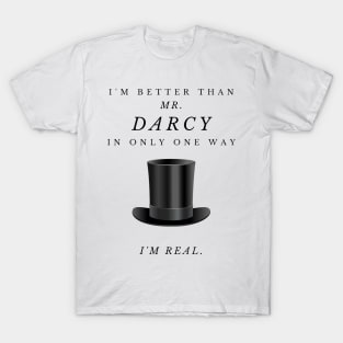 I'm Only Better Than Mr. Darcy In One Way - I'm Real. - FRONT ONLY T-Shirt